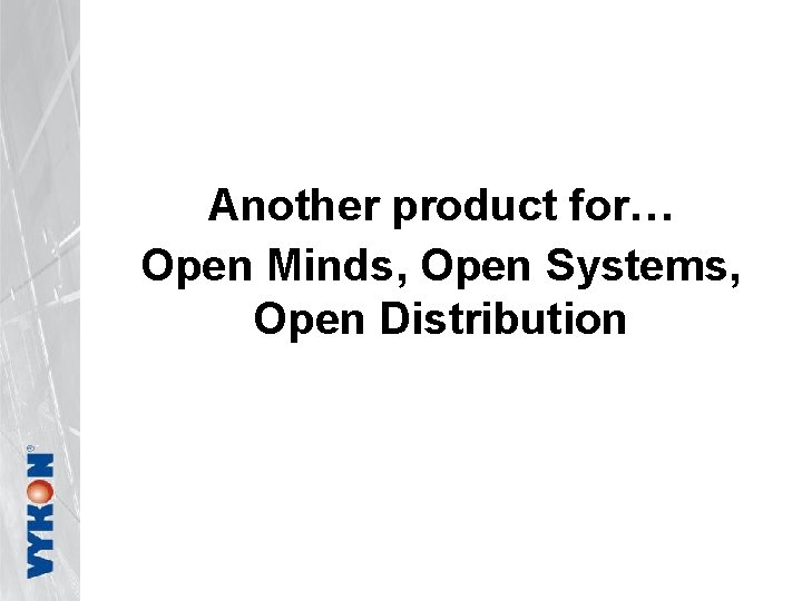 Another product for… Open Minds, Open Systems, Open Distribution 