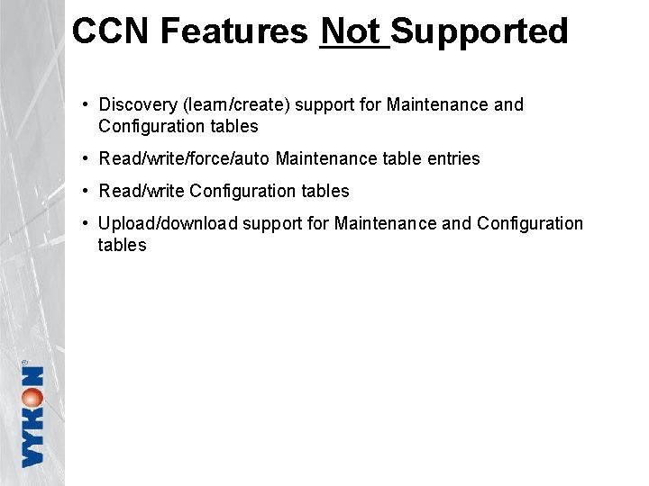 CCN Features Not Supported • Discovery (learn/create) support for Maintenance and Configuration tables •