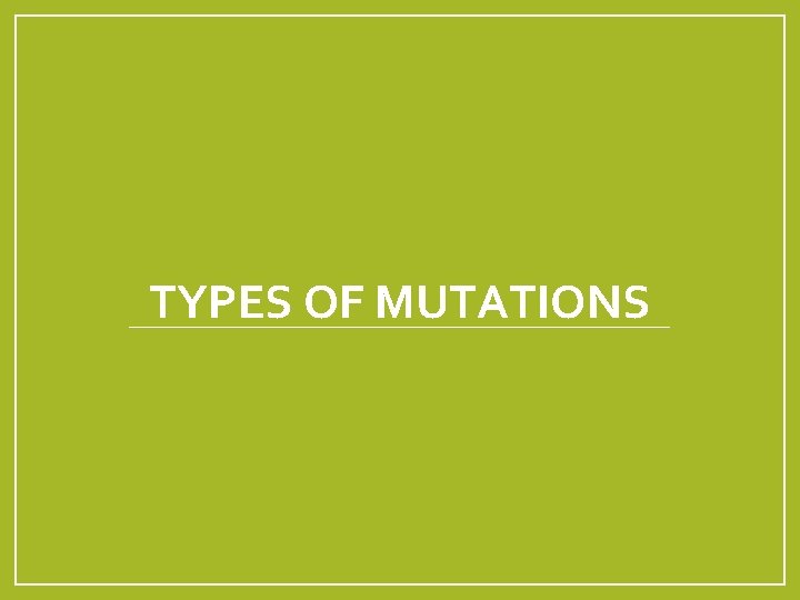 TYPES OF MUTATIONS 