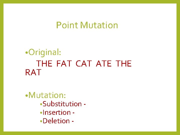 Point Mutation • Original: THE FAT CAT ATE THE RAT • Mutation: • Substitution