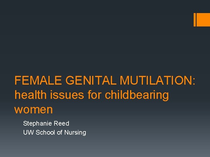 FEMALE GENITAL MUTILATION: health issues for childbearing women Stephanie Reed UW School of Nursing