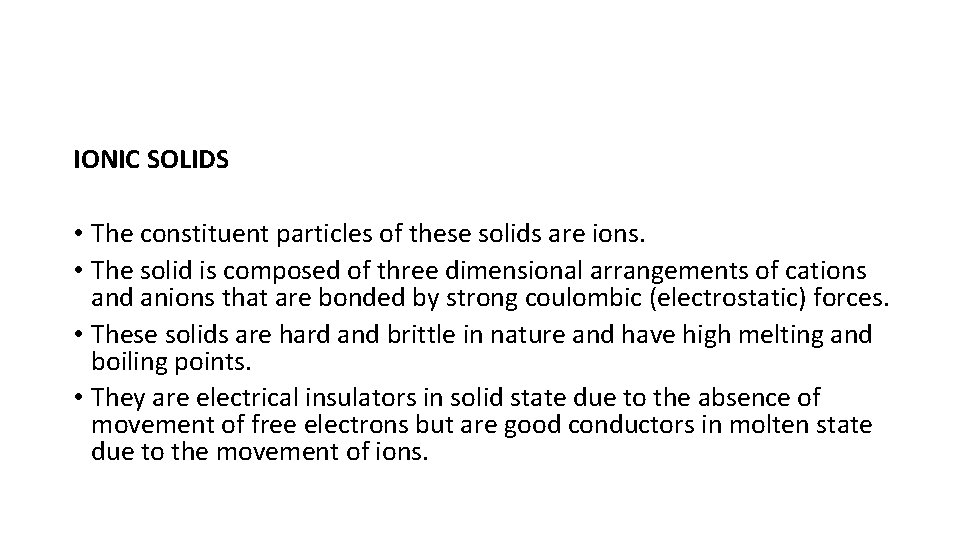 IONIC SOLIDS • The constituent particles of these solids are ions. • The solid