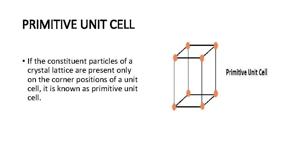 PRIMITIVE UNIT CELL • If the constituent particles of a crystal lattice are present