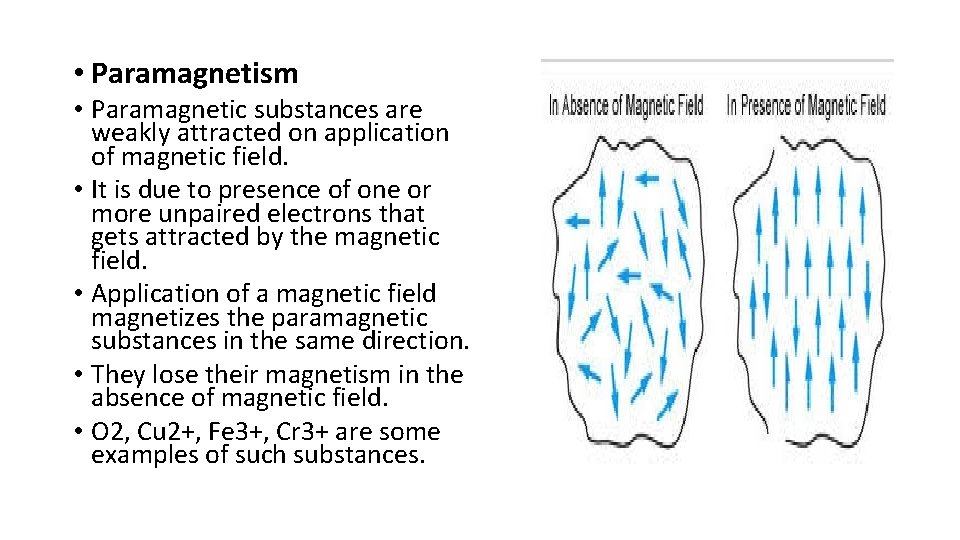  • Paramagnetism • Paramagnetic substances are weakly attracted on application of magnetic field.