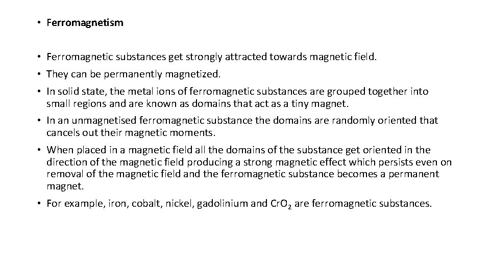  • Ferromagnetism • Ferromagnetic substances get strongly attracted towards magnetic field. • They