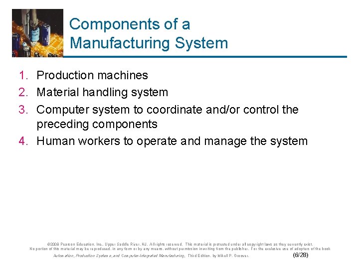 Components of a Manufacturing System 1. Production machines 2. Material handling system 3. Computer