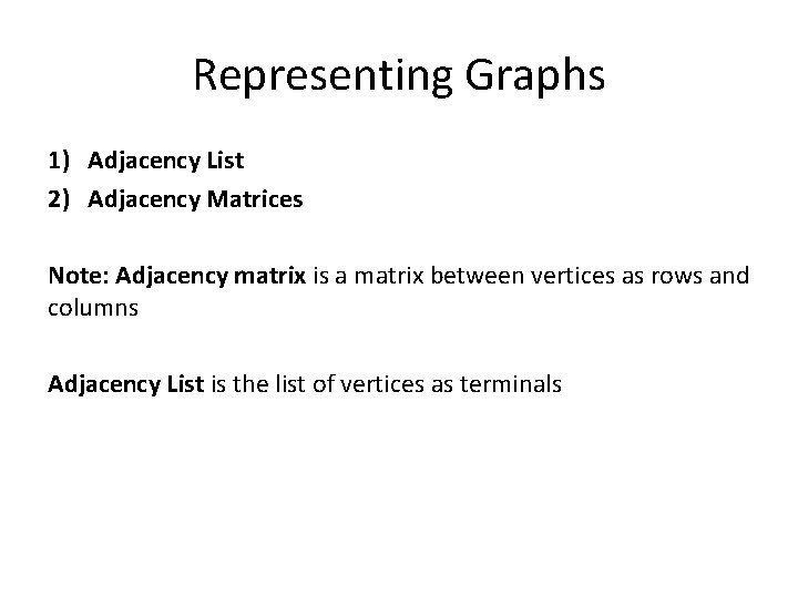 Representing Graphs 1) Adjacency List 2) Adjacency Matrices Note: Adjacency matrix is a matrix