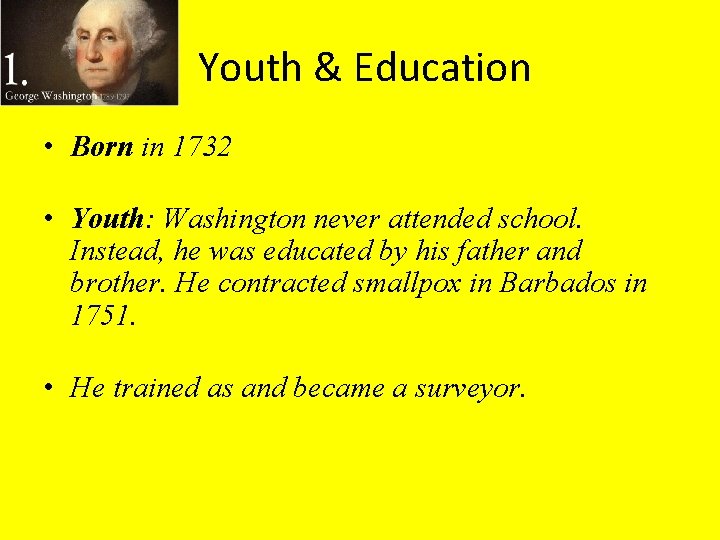 Youth & Education • Born in 1732 • Youth: Washington never attended school. Instead,