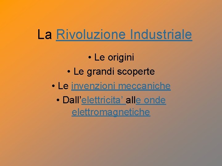 La Rivoluzione Industriale • Le origini • Le grandi scoperte • Le invenzioni meccaniche