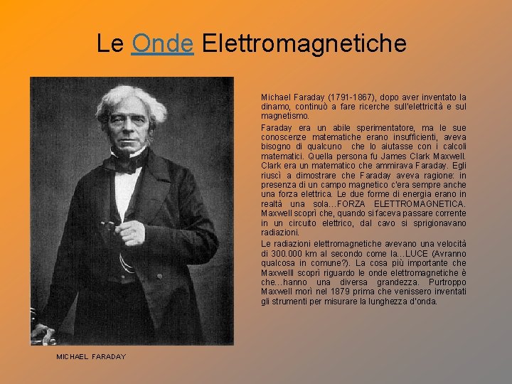 Le Onde Elettromagnetiche Michael Faraday (1791 -1867), dopo aver inventato la dinamo, continuò a