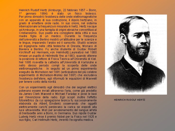 Heinrich Rudolf Hertz (Amburgo, 22 febbraio 1857 – Bonn, 1º gennaio 1894) è stato