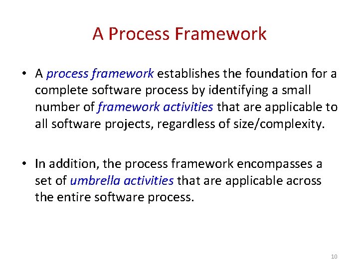 A Process Framework • A process framework establishes the foundation for a complete software