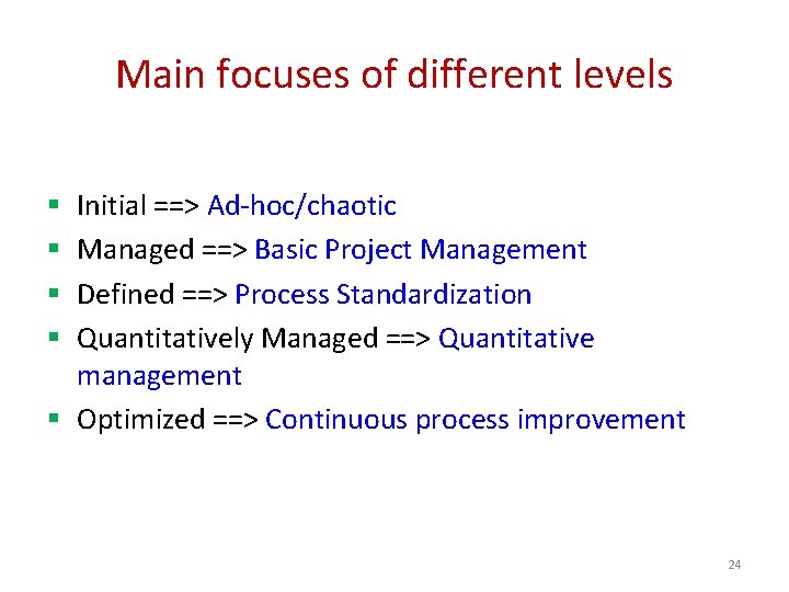 Main focuses of different levels Initial ==> Ad-hoc/chaotic Managed ==> Basic Project Management Defined