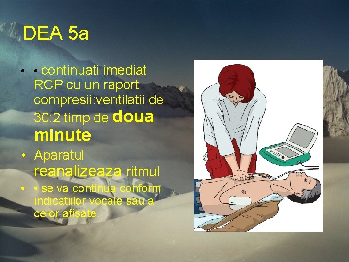 DEA 5 a • • continuati imediat RCP cu un raport compresii: ventilatii de DEA 5 a • • continuati imediat RCP cu un raport compresii: ventilatii de