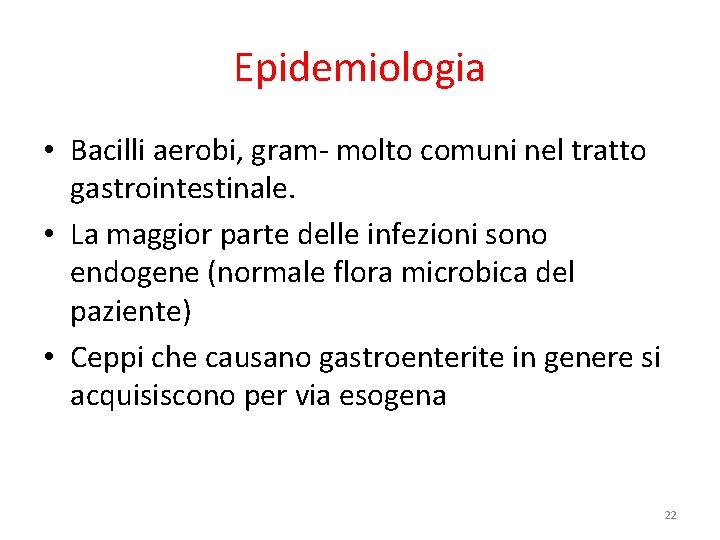 Epidemiologia • Bacilli aerobi, gram- molto comuni nel tratto gastrointestinale. • La maggior parte