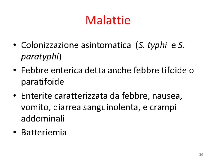 Malattie • Colonizzazione asintomatica (S. typhi e S. paratyphi) • Febbre enterica detta anche Malattie • Colonizzazione asintomatica (S. typhi e S. paratyphi) • Febbre enterica detta anche