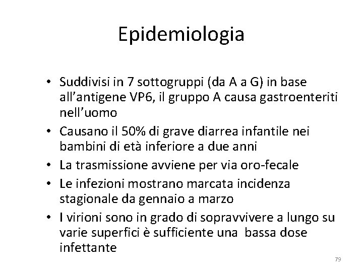 Epidemiologia • Suddivisi in 7 sottogruppi (da A a G) in base all’antigene VP Epidemiologia • Suddivisi in 7 sottogruppi (da A a G) in base all’antigene VP