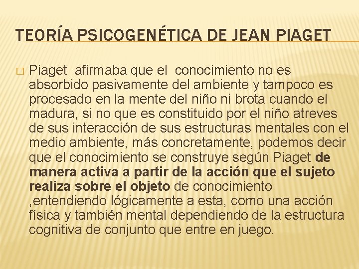 TEORÍA PSICOGENÉTICA DE JEAN PIAGET � Piaget afirmaba que el conocimiento no es absorbido