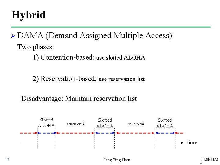 Hybrid Ø DAMA (Demand Assigned Multiple Access) Two phases: 1) Contention-based: use slotted ALOHA
