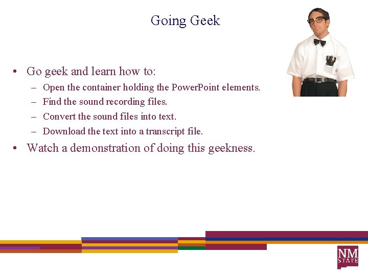 Going Geek • Go geek and learn how to: – – Open the container
