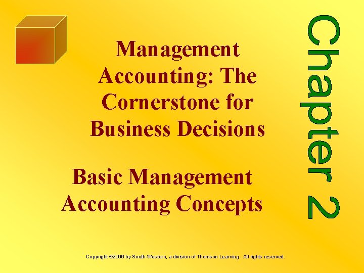 Management Accounting: The Cornerstone for Business Decisions Basic Management Accounting Concepts Copyright © 2006