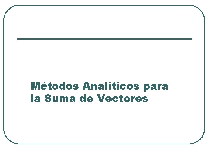 Métodos Analíticos para la Suma de Vectores 