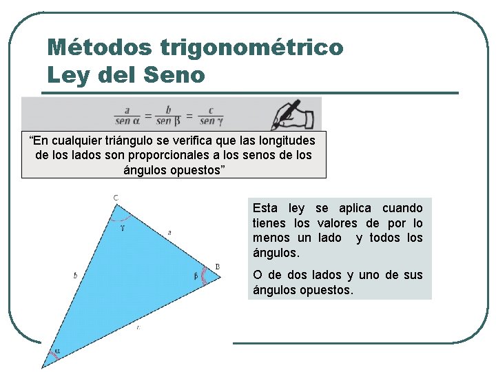Métodos trigonométrico Ley del Seno “En cualquier triángulo se verifica que las longitudes de