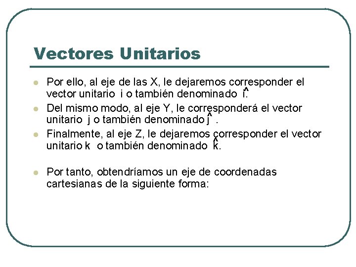 Vectores Unitarios l l Por ello, al eje de las X, le dejaremos corresponder