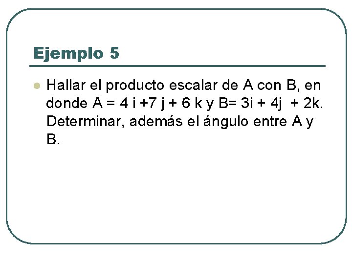 Ejemplo 5 l Hallar el producto escalar de A con B, en donde A