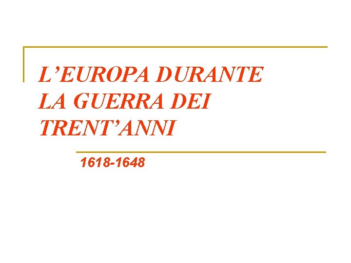 L’EUROPA DURANTE LA GUERRA DEI TRENT’ANNI 1618 -1648 