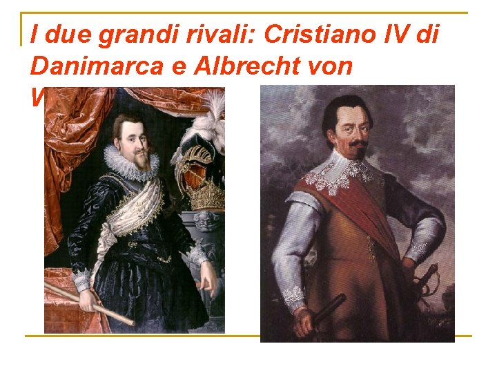 I due grandi rivali: Cristiano IV di Danimarca e Albrecht von Wallenstein 