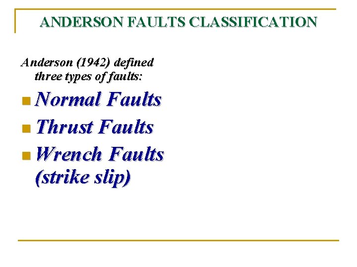 ANDERSON FAULTS CLASSIFICATION Anderson (1942) defined three types of faults: n Normal Faults n