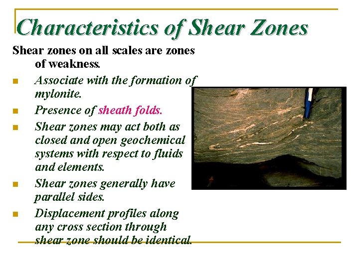 Characteristics of Shear Zones Shear zones on all scales are zones of weakness. n Characteristics of Shear Zones Shear zones on all scales are zones of weakness. n