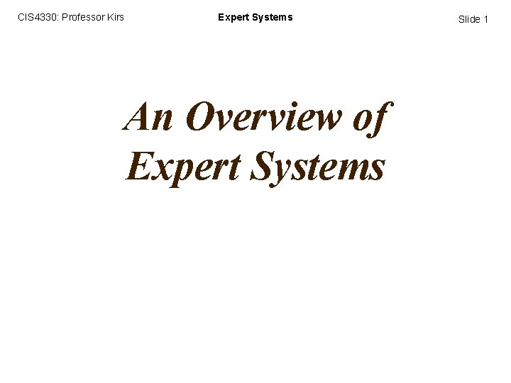 CIS 4330: Professor Kirs Expert Systems An Overview of Expert Systems Slide 1 