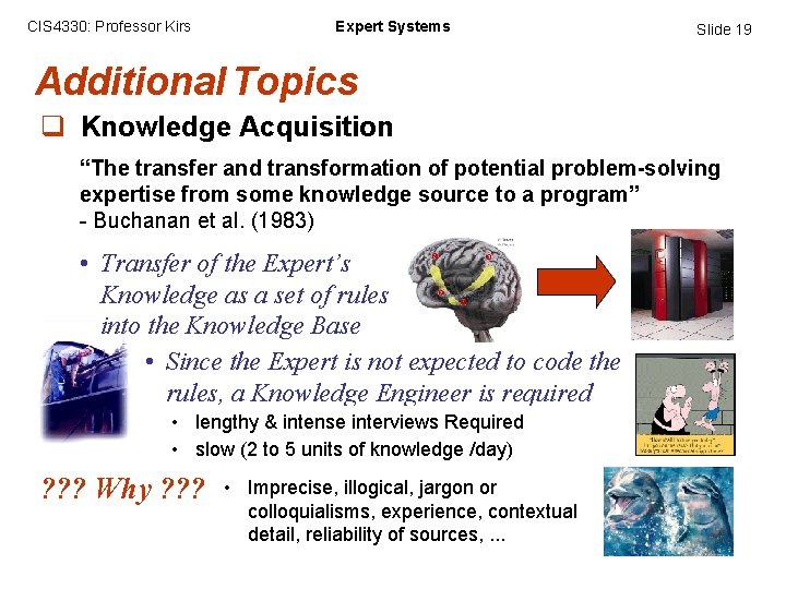 CIS 4330: Professor Kirs Expert Systems Slide 19 Additional Topics q Knowledge Acquisition “The