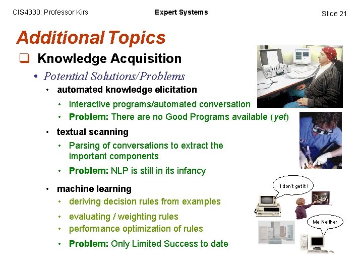 CIS 4330: Professor Kirs Expert Systems Slide 21 Additional Topics q Knowledge Acquisition •