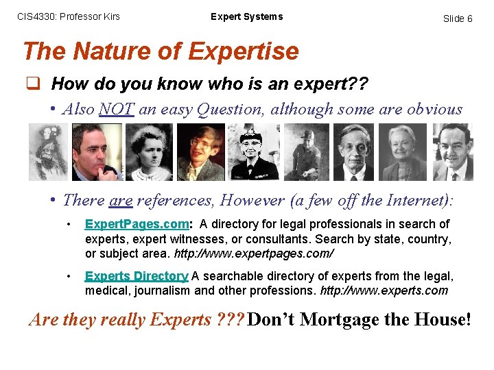 CIS 4330: Professor Kirs Expert Systems Slide 6 The Nature of Expertise q How