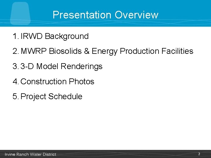 Presentation Overview 1. IRWD Background 2. MWRP Biosolids & Energy Production Facilities 3. 3