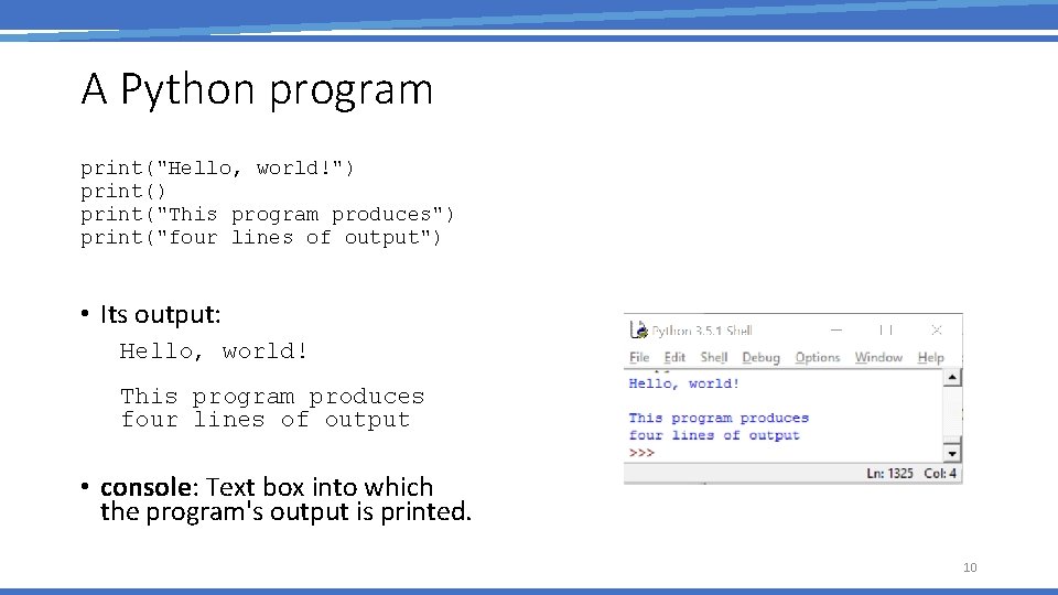 A Python program print("Hello, world!") print("This program produces") print("four lines of output") • Its