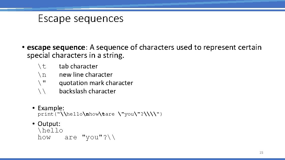 Escape sequences • escape sequence: A sequence of characters used to represent certain special