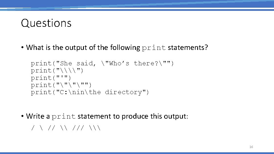 Questions • What is the output of the following print statements? print("She said, "Who’s