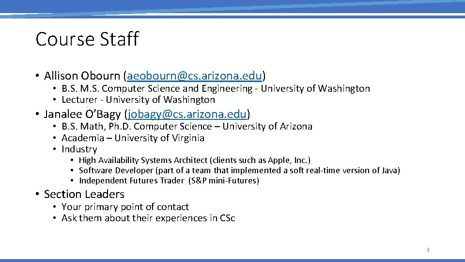 Course Staff • Allison Obourn (aeobourn@cs. arizona. edu) • B. S. M. S. Computer