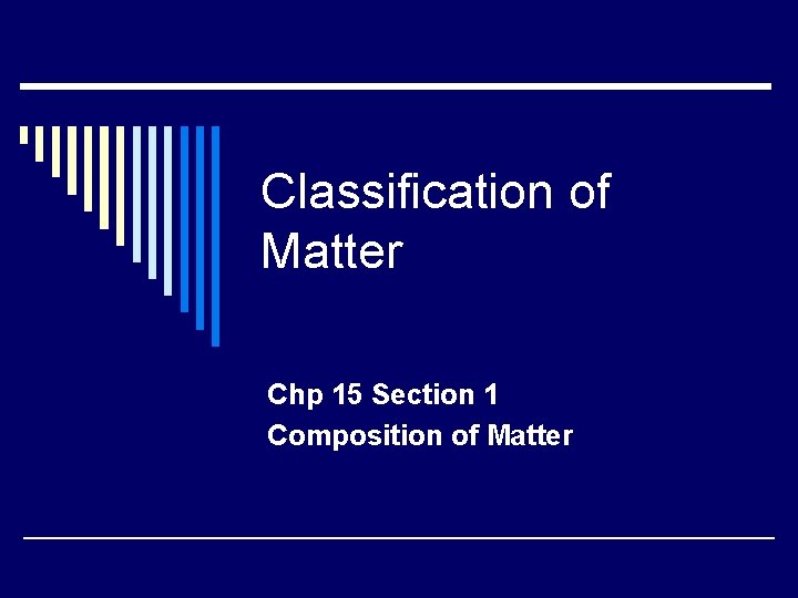Classification of Matter Chp 15 Section 1 Composition of Matter 
