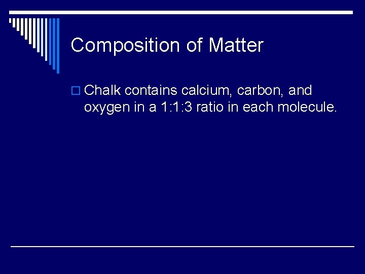 Composition of Matter o Chalk contains calcium, carbon, and oxygen in a 1: 1: