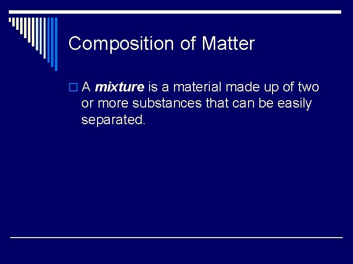 Composition of Matter o A mixture is a material made up of two or