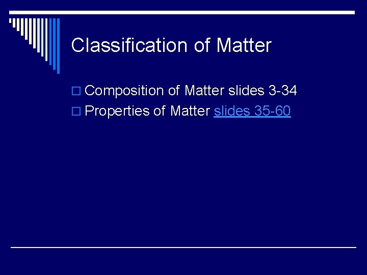 Classification of Matter o Composition of Matter slides 3 -34 o Properties of Matter