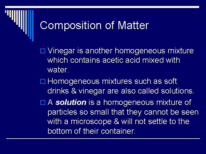 Composition of Matter o Vinegar is another homogeneous mixture which contains acetic acid mixed