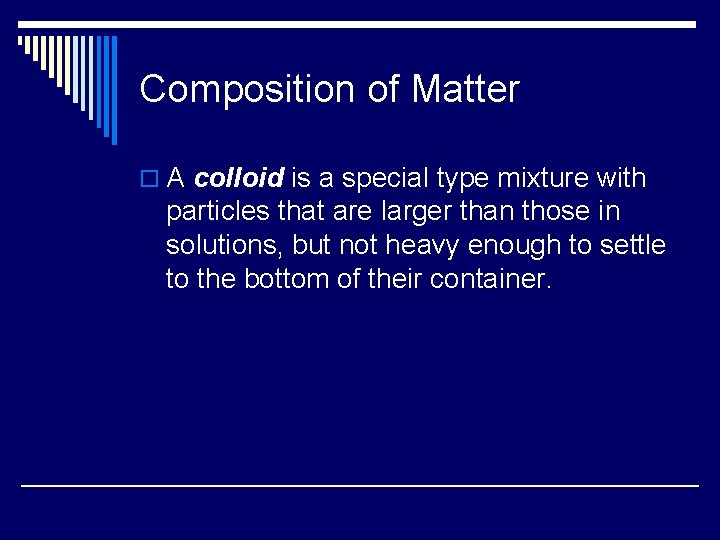 Composition of Matter o A colloid is a special type mixture with particles that