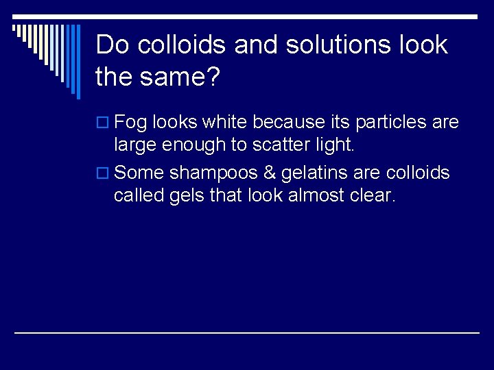 Do colloids and solutions look the same? o Fog looks white because its particles
