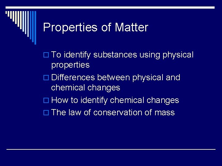 Properties of Matter o To identify substances using physical properties o Differences between physical